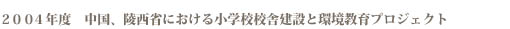 ２００４年度　中国、陵西省における小学校校舎建設と環境教育プロジェクト