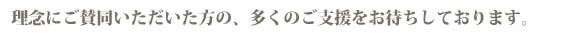 理念にご賛同いただいた方のご支援お待ちしております